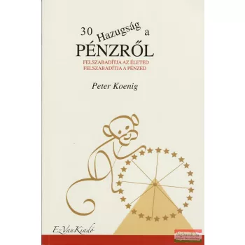   Peter Koenig - 30 hazugság a pénzről - Felszabadítja az életed, felszabadítja a pénzed
