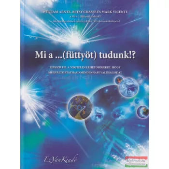   William Arntz, Betsy Chasse és Mark Vicente - Mi a …(füttyöt) tudunk!? 