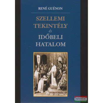 René Guénon - Szellemi tekintély és időbeli hatalom 