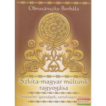 Obrusánszky Borbála - Szkíta-magyar múltunk ragyogása