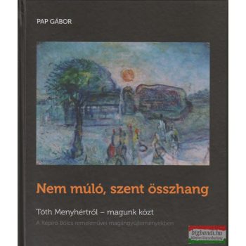   Nem múló, szent összhang - Tóth Menyhértről - magunk között