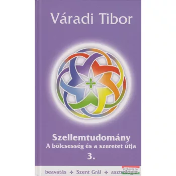   Váradi Tibor - Szellemtudomány 3. - a bölcsesség és a szeretet útja