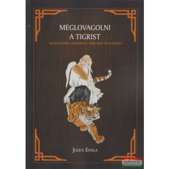   Julius Evola - Meglovagolni a Tigrist - Egzisztenciális orientáció a felbomlás korszakában