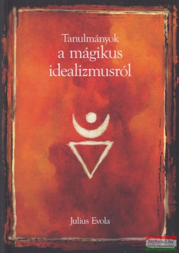 Julius Evola - Tanulmányok a mágikus idealizmusról 