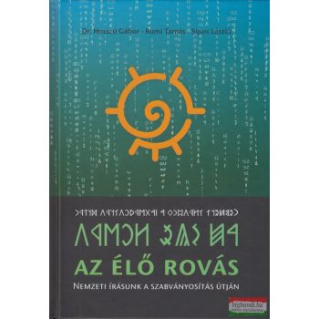   dr. Hosszú Gábor-Rumi Tamás-Sipos László - Az élő rovás - nemzeti írásunk a szabványosítás útján