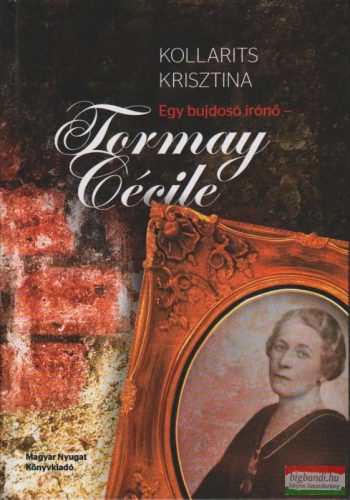 Kollarits Krisztina - Egy bujdosó írónő - Tormay Cécile