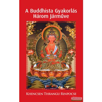   Khencsen Thrangu Rinpocse - A buddhista gyakorlás három járműve 