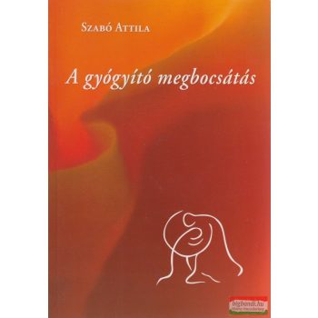 Szabó Attila - A gyógyító megbocsátás