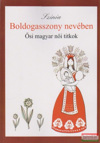 Színia (Bodnár Erika) - Boldogasszony nevében - Ősi magyar női titkok