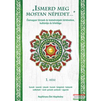   „Ismerd meg mostan népedet…”  1. rész -  Ősmagyar törzsek és testvérnépek történelme, kultúrája és hitvilága