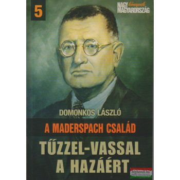   Domonkos László - Tűzzel-vassal a hazáért - A Maderspach család