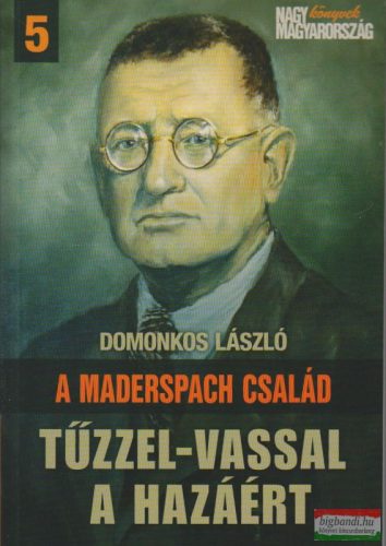 Domonkos László - Tűzzel-vassal a hazáért - A Maderspach család