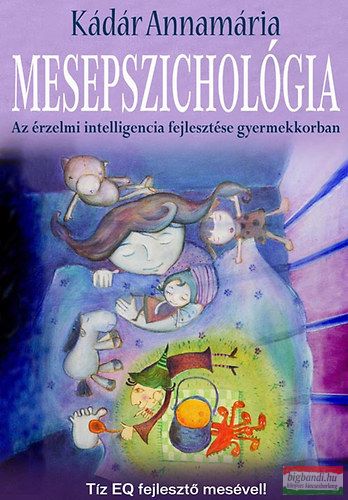 Kádár Annamária - Mesepszichológia - Az érzelmi intelligencia fejlesztése gyermekkorban 
