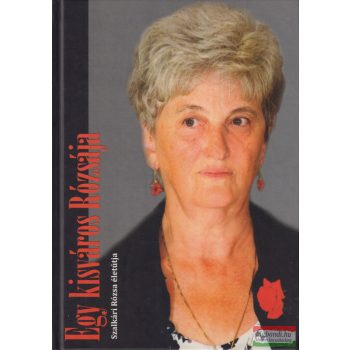Egy kisváros Rózsája - Szalkári Rózsa életútja