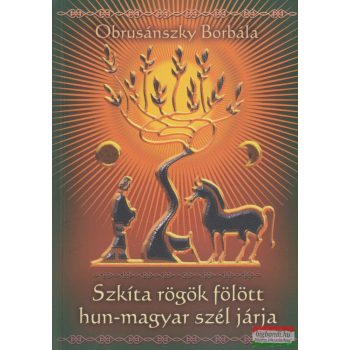   Obrusánszky Borbála - Szkíta rögök fölött hun-magyar szél járja