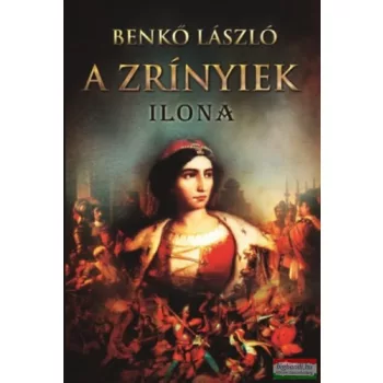 Benkő László - A Zrínyiek III. - Ilona