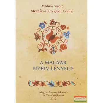   Molnár Zsolt, Molnárné Czeglédi Cecília - A magyar nyelv lényege