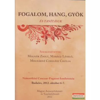   Molnár Zsolt-Marácz László-Molnárné Czeglédi Cecília szerk. - Fogalom, hang, gyök és tanításuk