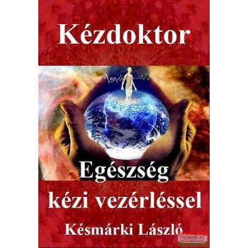   Késmárki László - Kézdoktor - Egészség kézi vezérléssel 