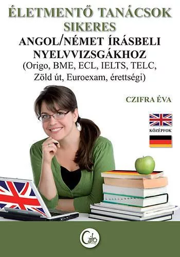 Czifra Éva - Életmentő tanácsok sikeres angol / német írásbeli nyelvvizsgákhoz