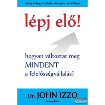   Dr. John Izzo - Lépj elő! - Hogyan változtat meg mindent a felelősségvállalás?