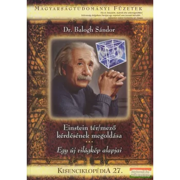   Dr. Balogh Sándor - Einstein tér/mező kérdésének megoldása - Egy új világkép alapjai