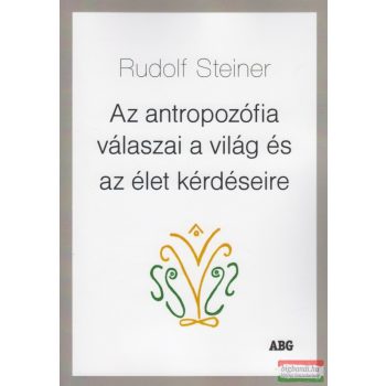   Rudolf Steiner - Az antropozófia válaszai a világ és az élet kérdéseire