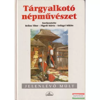   Bellon Tibor, Fügedi Márta, Szilágyi Miklós szerk. - Tárgyalkotó népművészet