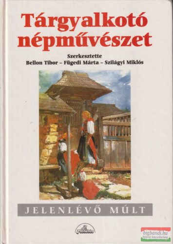 Bellon Tibor, Fügedi Márta, Szilágyi Miklós szerk. - Tárgyalkotó népművészet