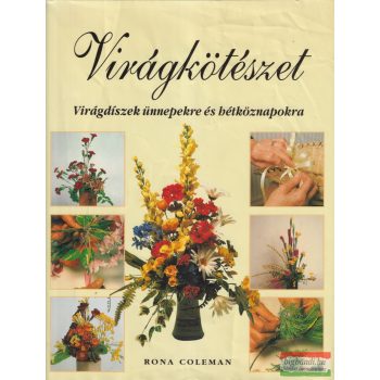   Rona Coleman - Virágkötészet - Virágdíszek ünnepekre és hétköznapokra