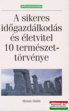 Hyrum Smith - A sikeres időgazdálkodás és életvitel 10 természettörvénye