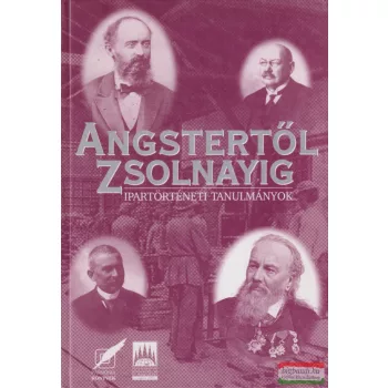   Szirtes Gábor, Vargha Dezső szerk. - Angstertől Zsolnayig - Ipartörténeti tanulmányok