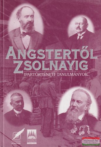 Szirtes Gábor, Vargha Dezső szerk. - Angstertől Zsolnayig - Ipartörténeti tanulmányok