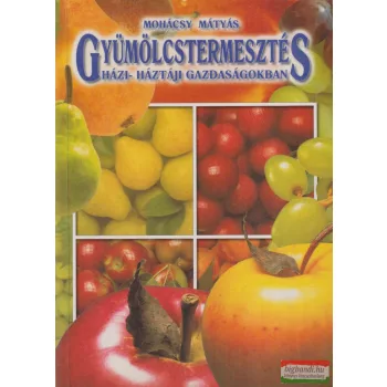   Mohácsy Mátyás - Gyümölcstermesztés házi- háztáji gazdaságokban