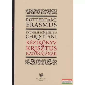  Rotterdami Erasmus - Kézikönyv Krisztus katonájának - Enchiridion Militis Christiani 