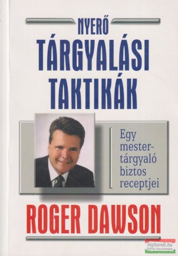 Roger Dawson - Nyerő tárgyalási taktikák - Egy mestertárgyaló biztos receptjei