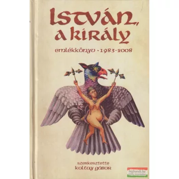 Koltay Gábor szerk. - István, a király 1983-2008