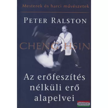   Cheng Hsin, Peter Ralston - Az erőfeszítés nélküli erő alapelvei