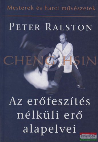Cheng Hsin, Peter Ralston - Az erőfeszítés nélküli erő alapelvei
