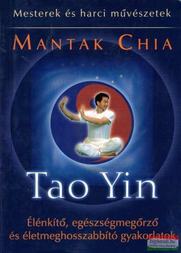 Mantak Chia - Tao Yin - Élénkítő, egészségmegőrző és életmeghosszabbító gyakorlatok 