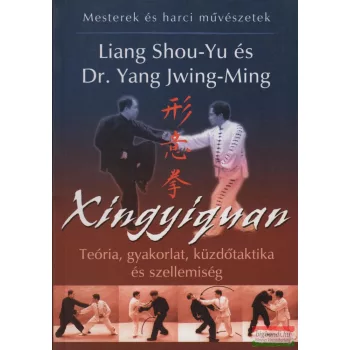   Dr. Yang Jwing-Ming, Liang Shou-Yu - Xingyiquan - Teória, gyakorlat, küzdőtaktika és szellemiség (szépséghibás)