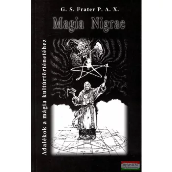   G. S. Frater P. A. X.  -  Magia Nigrae - Adalékok a mágia kultúrtörténetéhez