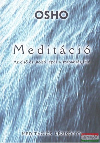 Osho - Meditáció- Az első és utolsó lépés a szabadság felé