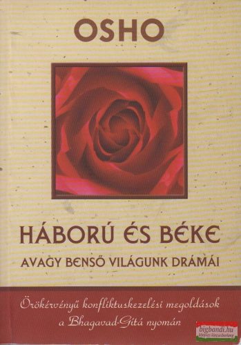 Osho - Háború és béke - Avagy benső világunk drámái - Örökérvényű konfliktuskezelési megoldások a Bhagavad-Gítá nyomán