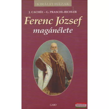 J. Cachée, G. Praschl-Bichler - Ferenc József magánélete