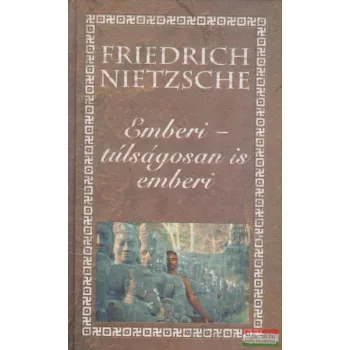 Friedrich Nietzsche - Emberi - túlságosan is emberi