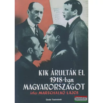   Marschalkó Lajos - Kik árulták el 1918-ban Magyarországot