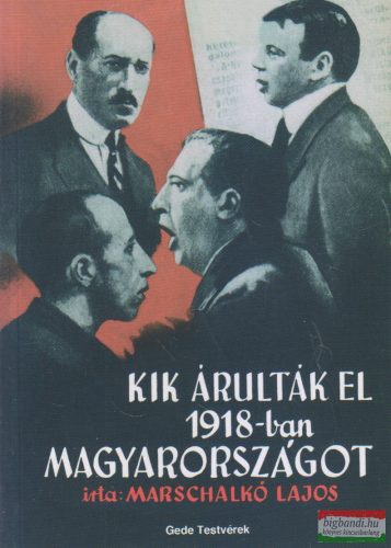 Marschalkó Lajos - Kik árulták el 1918-ban Magyarországot