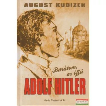 August Kubizek - Barátom, az ifjú Adolf Hitler
