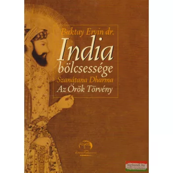   Baktay Ervin dr. - India bölcsessége - Szanátana Dharma Az Örök Törvény